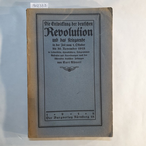 Ahnert, Kurt.  Die Entwicklung der deutschen Revolution und das Kriegsende in der Zeit vom 1. Okt. bis 30. Nov. 1918 in Leitartikeln, Extrablättern ... nach den führenden deutschen Zeitungen 