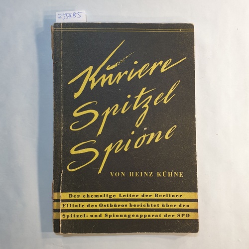 Kühne, Heinz  Kuriere, Spitzel, Spione. Der ehemalige Leiter der Berliner Filiale des Ostbüros berichtet über den Spitzel- und Spionageapparat der SPD. 1. Aufl. 