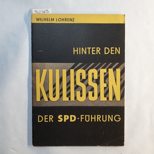 Lohrenz, Wilhelm  Hinter den Kulissen der SPD-Führung : Tatsachenbericht über die Spionagetätigkeit des SPD-Vorstandes 