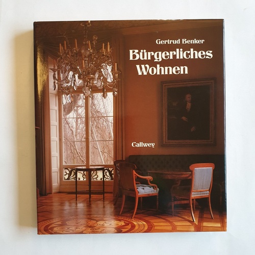 Benker, Gertrud   Bürgerliches Wohnen: städt. Wohnkultur in Mitteleuropa von d. Gotik bis zum Jugendstil 