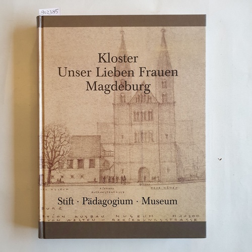 Puhle, Matthias [Hrsg.] ; Hagedorn, Renate  Kloster Unser Lieben Frauen Magdeburg : Stift, Pädagogium, Museum 