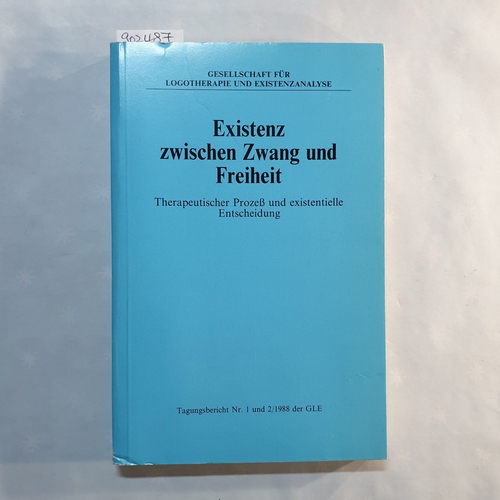   Existenz zwischen Zwang und Freiheit : therapeutischer Prozess und existentielle Entscheidung (Gesellschaft für Logotherapie und Existenzanalyse: Tagungsberichte ; Nr. 1 und 2, 1988) 