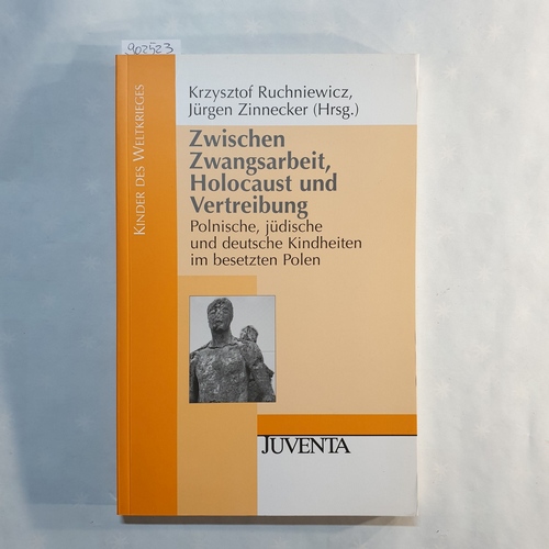 Ruchniewicz, Krzysztof (Hrsg.)  Zwischen Zwangsarbeit, Holocaust und Vertreibung: polnische, jüdische und deutsche Kindheiten im besetzten Polen 