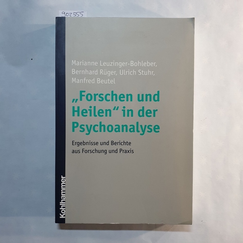 Leuzinger-Bohleber, Marianne u.a.  Forschen und Heilen in der Psychoanalyse: Ergebnisse und Berichte aus Forschung und Praxis 