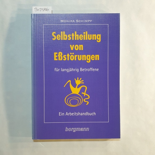 Schimpf, Monika  Selbstheilung von Essstörungen für langjährig Betroffene : ein Arbeitshandbuch 