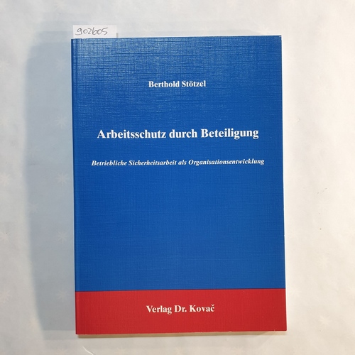 Stötzel, Berthold   Arbeitsschutz durch Beteiligung: Betriebliche Sicherheitsarbeit als Organisationsentwicklung 