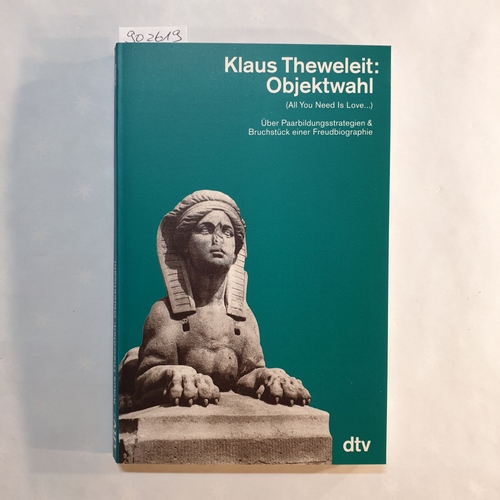 Theweleit, Klaus   Objektwahl: (all you need is love ...) ; über Paarbildungsstrategien & Bruchstück einer Freudbiographie 