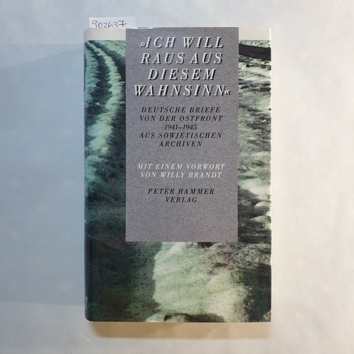 Golovcanskij, Anatolij [Hrsg.]  Ich will raus aus diesem Wahnsinn : deutsche Briefe von der Ostfront 1941 - 1945 ; aus sowjetischen Archiven 