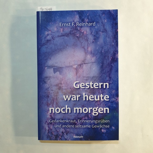 Reinhard, Ernst F.   Gestern war heute noch morgen: Gedankenkraut, Erinnerungsrüben und andere seltsame Gewächse 