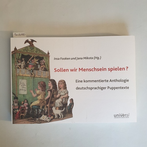 Fooken, Insa ; Mikota, Jana (Hrsg.)  Sollen wir Menschsein spielen? Eine kommentierte Anthologie deutschsprachiger Puppentexte 