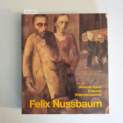 Nussbaum, Felix [Ill.] ; Berger, Eva  Felix Nussbaum : verfemte Kunst - Exilkunst - Widerstandskunst ; (hrsg. anlässlich des fünfzigsten Todestages von Felix Nussbaum am 9. August 1994) 