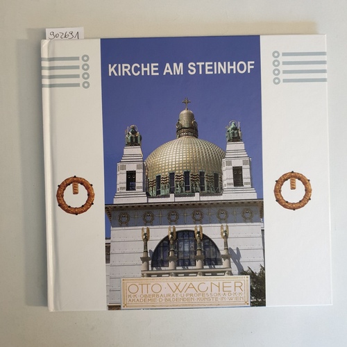 Keiblinger, Paul Johannes (Verfasser, Fotograf);Wagner, Otto (Architekt)  Kirche am Steinhof: Otto Wagner, K.K. Oberbaurat u. Professor a.d. K.K. Akademie d. Bildenden Künste in Wien 