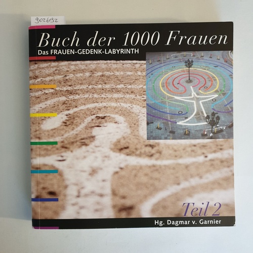 Garnier, Dagmar von [Hrsg.]  Buch der 1000 Frauen : das Frauen-Gedenk-Labyrinth, Teil 2. 