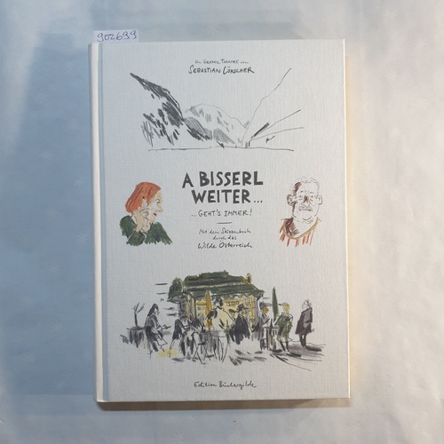 Lörscher, Sebastian (Verfasser, Künstler)  A bisserl weiter ... geht's immer: Mit dem Skizzenbuch durch das wilde Österreich 