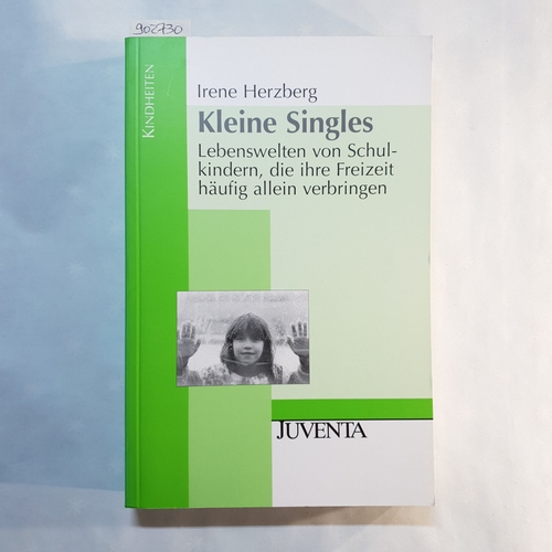 Herzberg, Irene   Kleine Singles: Lebenswelten von Schulkindern, die ihre Freizeit häufig allein verbringen 