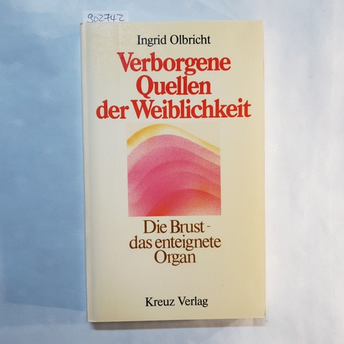 Olbricht, Ingrid   Verborgene Quellen der Weiblichkeit: d. Brust - d. enteignete Organ 