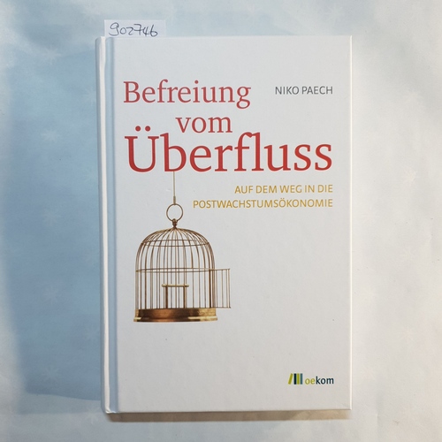 Paech, Niko   Befreiung vom Überfluss: Auf dem Weg in die Postwachstumsökonomie 