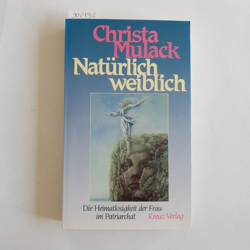 Mulack, Christa.  Natürlich weiblich : die Heimatlosigkeit der Frau im Patriarchat 