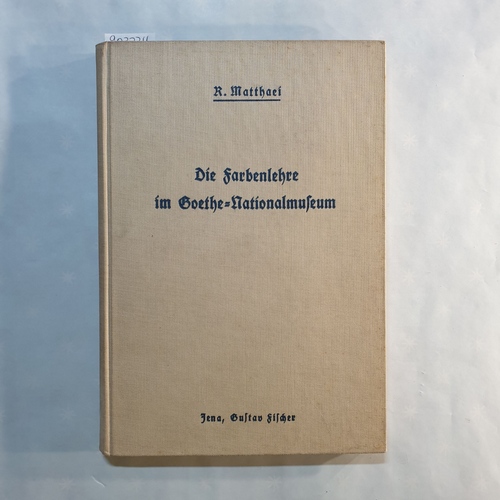 Matthaei, Rupprecht  Die Farbenlehre im Goethe-Nationalmuseum: Eine Darst. auf Grund d. gesamten Nachlasses in Weimar mit d. ersten vollst. Bestandsaufnahme 