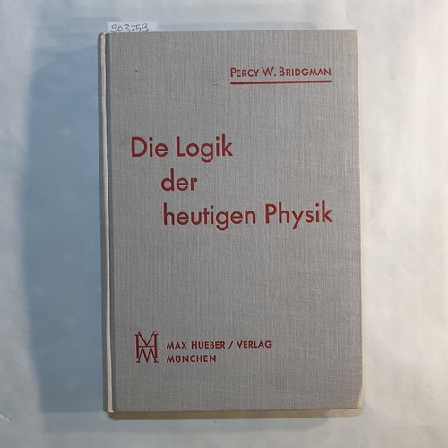 Bridgman, Percy W.   Die Logik der heutigen Physik 