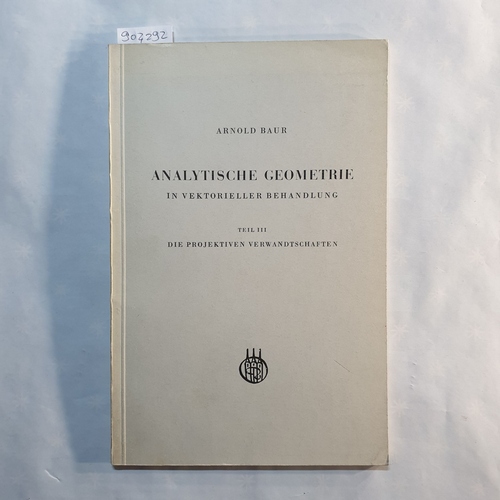Arnold, Baur  Analytische Geometrie in vektorieller Behandlung. Teil 3: Die projektiven Verwandtschaften 
