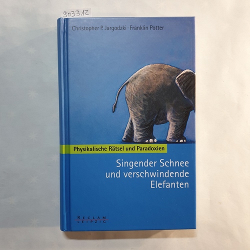 Jargodzki, Christopher ; Potter, Frank   Singender Schnee und verschwindende Elefanten: Physikalische Rätsel und Paradoxien 