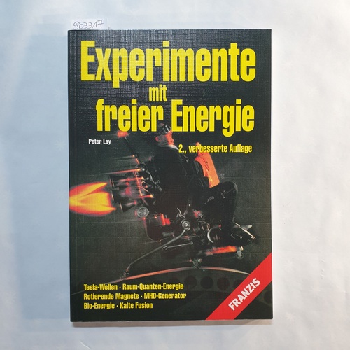 Lay, Peter   Experimente mit freier Energie: Tesla-Wellen - Raum-Quanten-Energie -rotierende Magnete - MHD-Generator - Bio-Energie - Kalte Fusion 