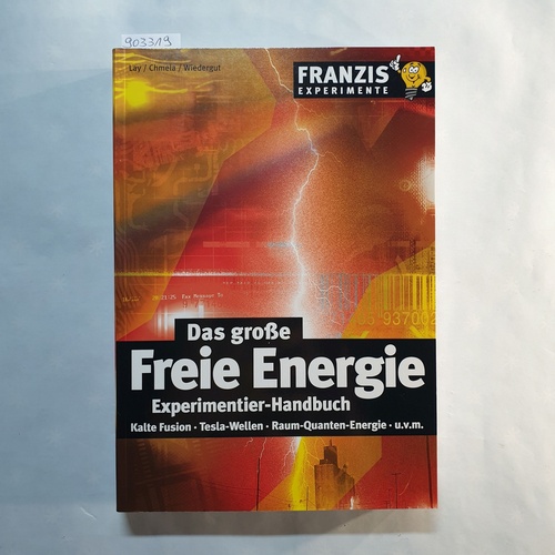 Peter Lay ; Harald Chmela ; Wolfgang Wiedergut  Das große Freie-Energie-Experimentier-Handbuch: Kalte Fusion, Tesla-Wellen, Raum-Quanten-Energie u.v.m. 