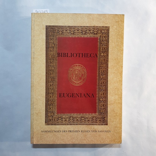   Bibliotheca Eugeniana : die Sammlungen des Prinzen Eugen von Savoyen ; Ausstellung der Österreichischen Nationalbibliothek und der Graphischen Sammlung Albertina, Prunksaal, 15. Mai - 31. Oktober 1986 