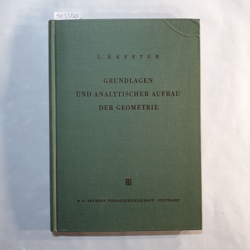 Heffter, Lothar.  Grundlagen und analytischer Aufbau der projektiven, euklidischen, nichteuklidischen Geometrie 