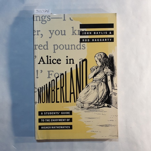 Baylis, John und Rod Haggarty  Alice in Numberland. A Student's Guide to the Enjoyment of Higher Mathematics. 