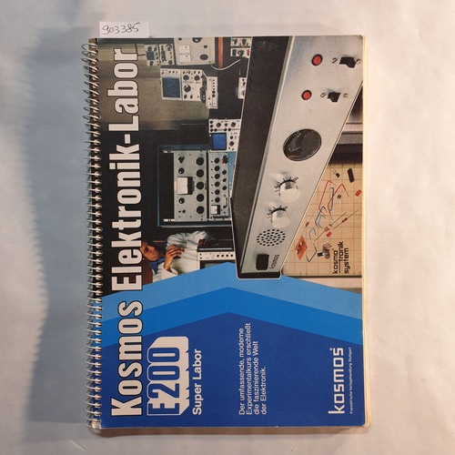   Kosmos-Elektronik-Labor E 200: Super-Labor ; d. umfassende, moderne Experimentalkurs erschliesst d. faszinierende Welt d. Elektronik 