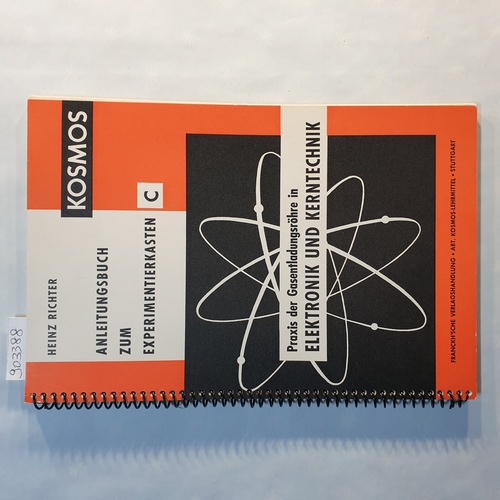 Richter, Heinz  Praxis der Gasentladungsröhre in Elektronik und Kerntechnik : 93 Versuche mit Germaniumdioden, Transistoren u. Gasentladungsröhren aus d. Elektronik u. Kerntechnik. 