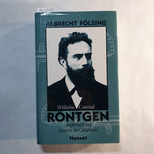 Fölsing, Albrecht   Wilhelm Conrad Röntgen: Aufbruch ins Innere der Materie 