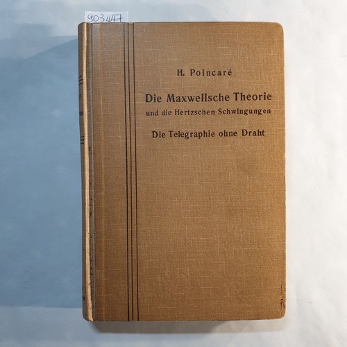 Poincare, H.  Die Maxwellsche Theorie und die Hertzschen Schwingungen. Die Telegraphie ohne Draht. Aus dem Französischen übersetzt von Max Ikle. 