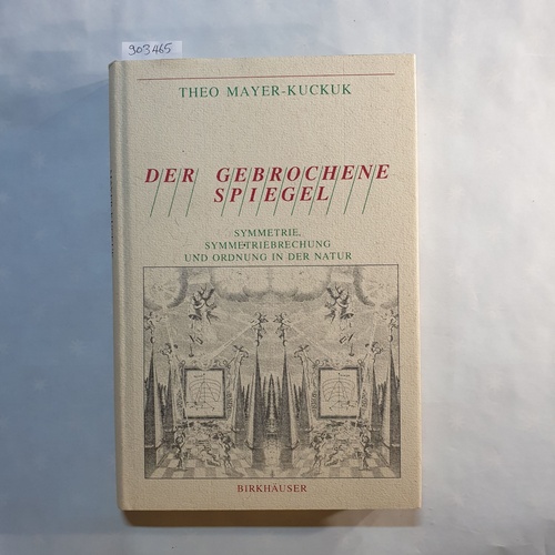 Mayer-Kuckuk, Theo   Der gebrochene Spiegel: Symmetrie, Symmetriebrechung und Ordnung in der Natur 