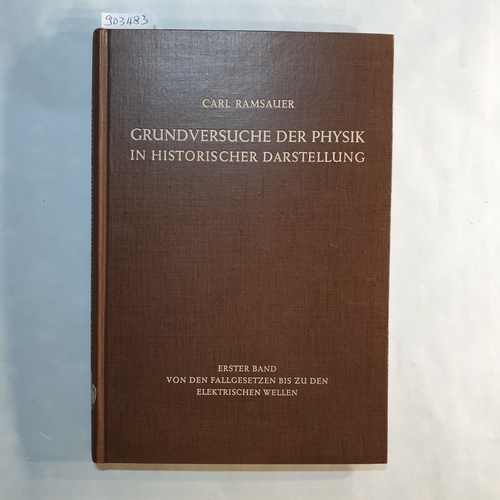 Ramsauer, Carl  Grundversuche der Physik in historischer Darstellung. Bd. 1. Von den Fallgesetzen bis zu den elektrischen Wellen 