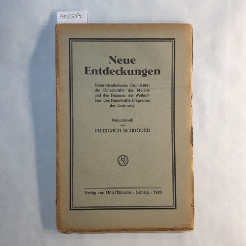 Schröder, Friedrich   Neue Entdeckungen : Naturphysikal. Grundsätze; d. Einzelkräfte d. Materie u. d. Raumes; d. Weltaufbau; d. Naturkräfte-Diagr. d. Erde usw. ; Naturphysik 