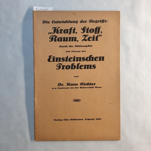 Richter, Hans.  Die Entwicklung der Begriffe: "Kraft, Stoff, Raum, Zeit" durch die Philosophie mit Lösung des Einsteinschen Problems 