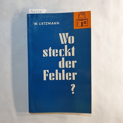 Lietzmann, Walter  Wo steckt der Fehler? : Math. Trugschlüsse u. Warnzeichen 