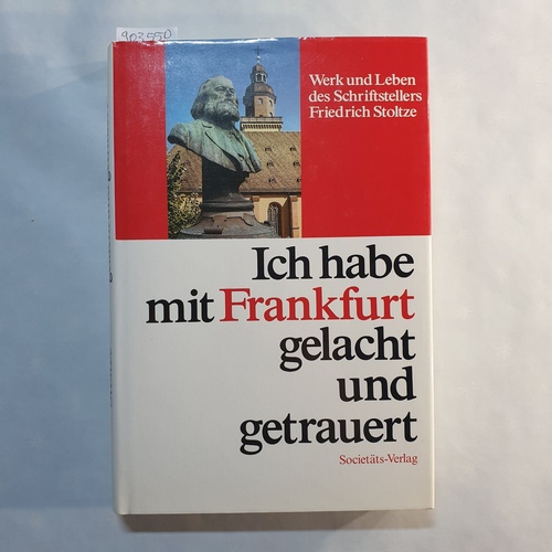 Stoltze, Friedrich   Ich habe mit Frankfurt gelacht und getrauert: Werke u. Leben d. Schriftstellers Friedrich Stoltze ; 10 Jahre Friedrich-Stoltze-Museum 