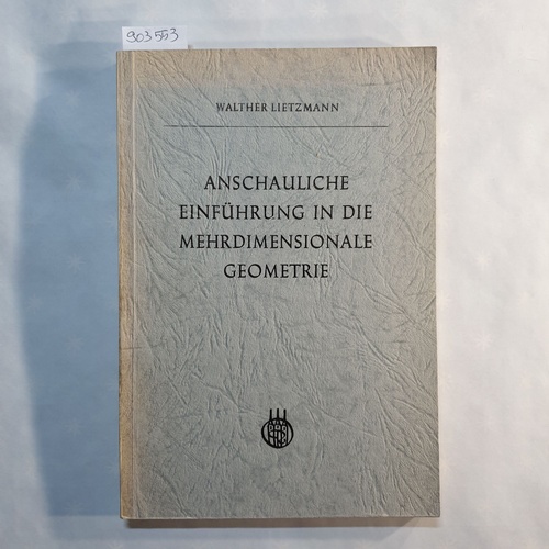 Lietzmann, W.  Anschauliche Einfuhrung in die Mehrdimensionale Geometrie. Mit 157 figuren in text und einer tafel 