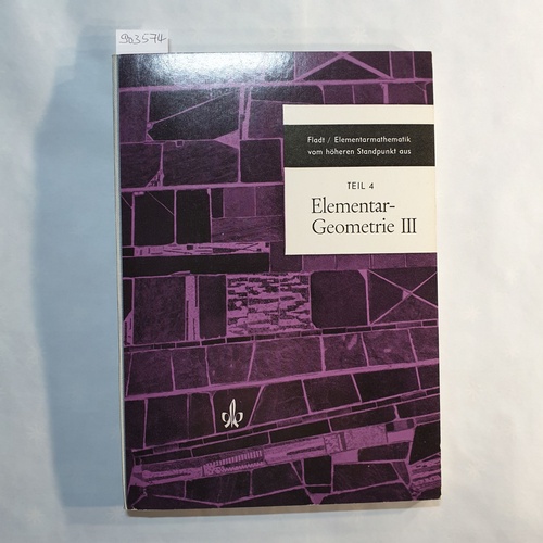 Fladt, Kuno  Elementarmathematik vom höheren Standpunkt aus. Teil: T. 4. / ., Elementargeometrie 3 : [Die elementare nichteuklidische Geometrie] 