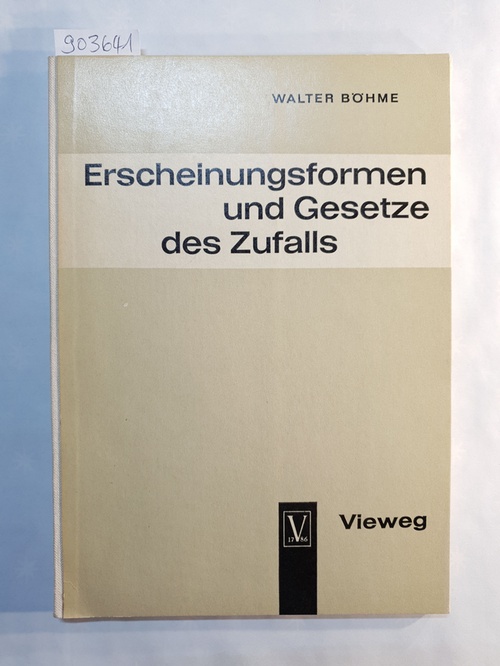 Böhme, Walter  Erscheinungsformen und Gesetze des Zufalls : Eine elementare Einf. in d. Grundlagen u. Anwendungen d. Wahrscheinlichkeitsrechnung u. mathemat. Statistik 