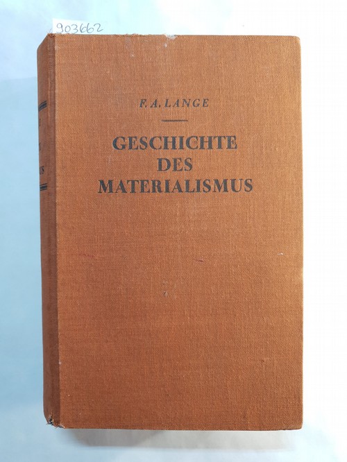 Lange, Friedrich Albert  Geschichte des Materialismus und Kritik seiner Bedeutung in der Gegenwart: 1., Geschichte des Materialismus bis auf Kant + 2., Geschichte des Materialismus seit Kant (2 Teil in 1 Buch) 