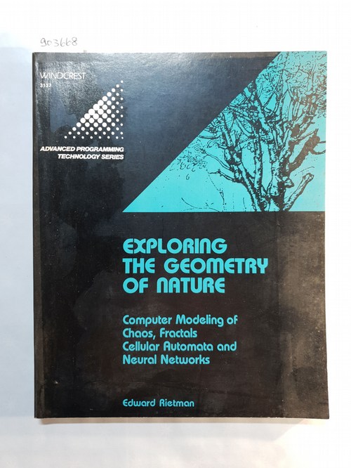 Rietman, Edward  Exploring the Geometry of Nature: Computer Modeling of Chaos, Fractals, Cellular Automata, and Neural Networks (Advanced Programming Technology) 