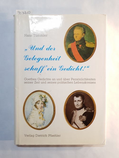 Tümmler, Hans  Und der Gelegenheit schaff' ein Gedicht! : Goethes Gedichte an u. über polit. Persönlichkeiten seiner Zeit 