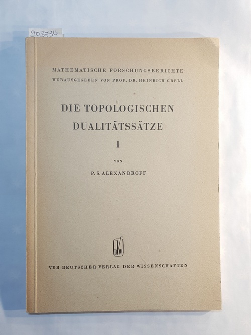 Alexandroff, P.  Die topologischen Dualitätssätze. 1. Abgeschlossene Mengen. (=Mathematische Forschungsberichte VII). 