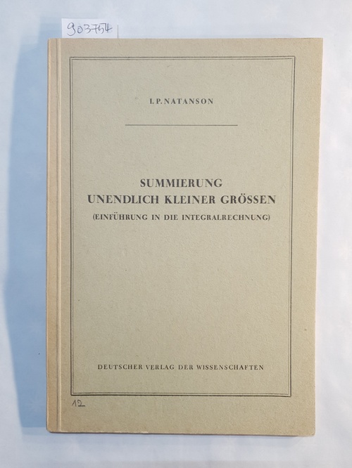 Natanson, Isidor P.  Summierung unendlich kleiner Größen. (Einführung in die Integralrechnung). 