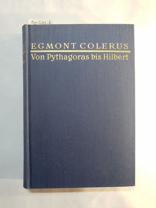 Colerus, Egmont  Von Pythagoras bis Hilbert - Die Epochen der Mathematik und ihre Baumeister -, Geschichte der Mathematik für jedermann 